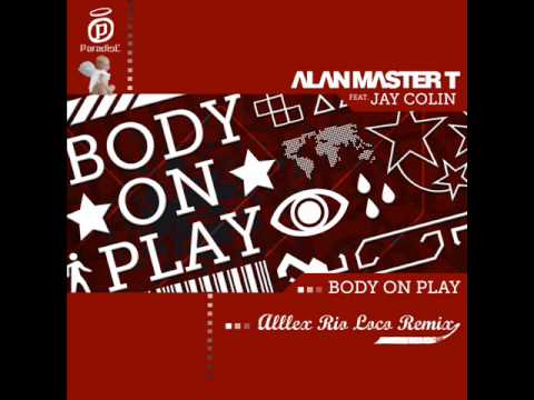 ALAN MASTER T FEAT JAY COLIN -BODY ON PLAY ( ALLLEX RIO LOCO REMIX )