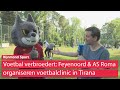 Feyenoord en AS Roma slaan HANDEN INEEN bij voetbalschool in Tirana