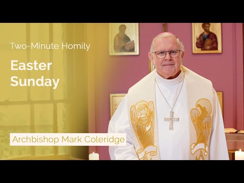 Easter Sunday - Two-Minute Homily: Archbishop Mark Coleridge