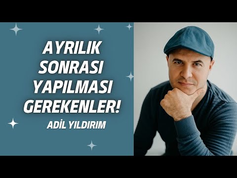 ADİL YILDIRIM | AYRILIK SONRASI YAPILMASI GEREKENLER!