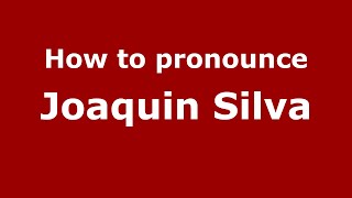 How to pronounce Joaquin Silva