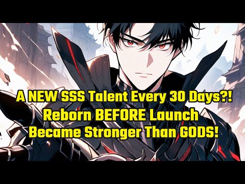 A NEW SSS Talent Every 30 Days?! Reborn BEFORE Launch & Became Stronger Than GODS!