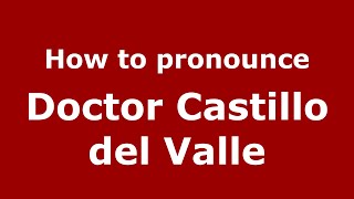 How to pronounce Doctor Castillo Del Valle