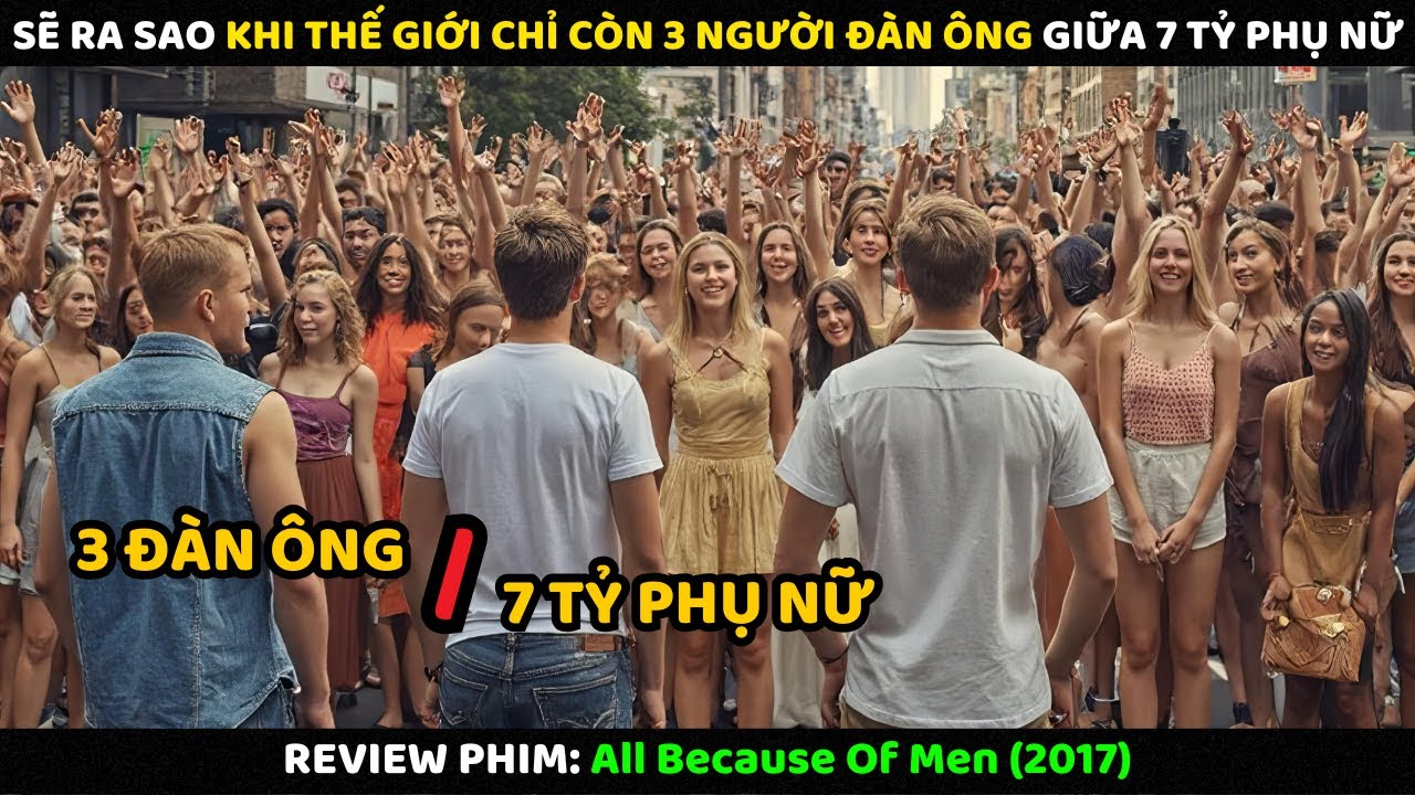 Sẽ Ra Sao Khi Thế Giới Chỉ Còn 3 Người Đàn Ông Giữa 7 Tỷ Phụ Nữ l Review Phim