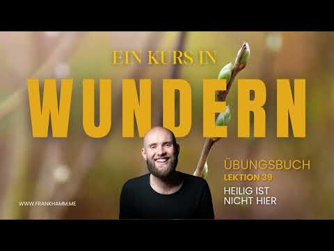 Heilig ist nicht hier – Lektion 39 – Ein Kurs in Wundern mit Frank Hamm