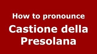 How to pronounce Castione Della Presolana