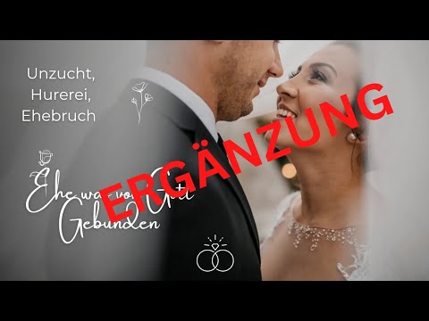 Ergänzung zum Video, Ehe,Ehebruch, Unzucht, Hurerei und was Gott gebunden.