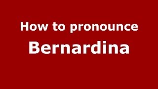 How to pronounce Bernardina