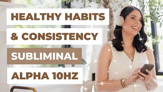BUILD HEALTHY HABITS EFFORTLESSLY | CONSISTENCY SUBLIMINAL (ALPHA 10Hz) | Law of Attraction
