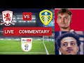 MIDDLESBROUGH VS  LEEDS UNITED (CHAMPIONSHIP), LIVE MATCH COMMENTARY, TRACKER AND WATCHALONG