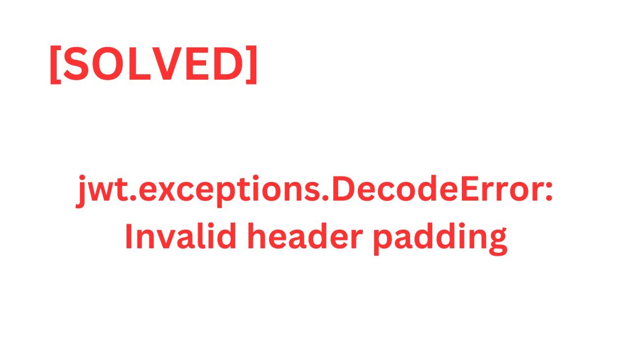 SOLVED jwt.exceptions.DecodeError: Invalid header padding