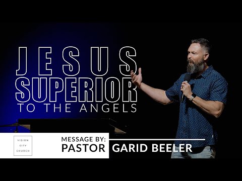 Hebrews 1:4-14 | Jesus, Superior To The Angels | VISION City Church | Pastor Garid Beeler