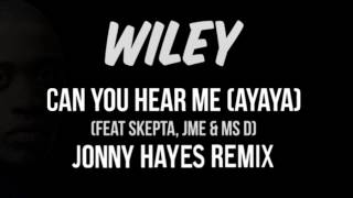 Wiley - Can You Hear Me (Ayayaya) ft Skepta, JME &amp; Ms D (Jonny Hayes Remix)