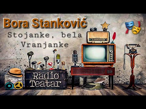 Borisav Bora Stanković - Stojanke, bela Vranjanke (radio drama, радио драма)