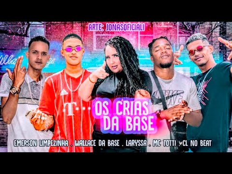 WALLACE DA BASE, EMERSON LIMPEZINHA, MC TOTTI E LARYSSA REAL - OS CRIA DA BASE (CL NO BEAT)