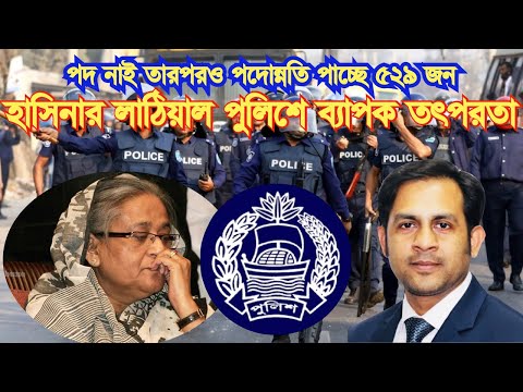 পদ নাই তারপরও পদোন্নতি পাচ্ছে ৫২৯ জন || হাসিনার লাঠিয়াল পুলিশে ব্যাপক তৎপরতা #Nazmul_Hasan