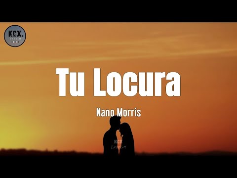 Nano Morris - "Tu Locura" (Letra)
