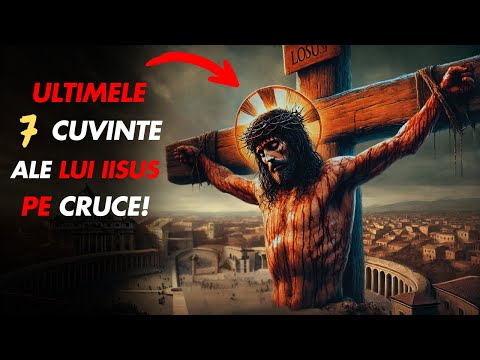 EMOȚIONANT: Ultimele 7 CUVINTE ALE LUI IISUS înainte de a MURI pe CRUCE.
