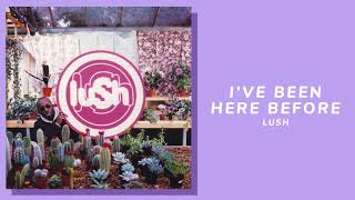 Lush - I’ve Been Here Before (lyrics)