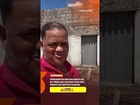 Vereador de Piraí do Norte diz em vídeo que estádio ficou 90% pronto na gestão passada