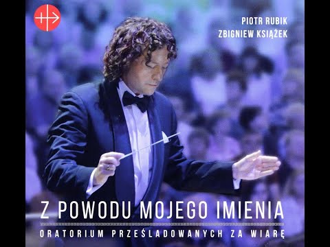 PIOTR RUBIK -Z powodu Mojego imienia – Oratorium prześladowanych za wiarę