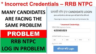 RRB NTPC  Incorrect Credentials –  RRB NTPC WEBSITE PROBLE