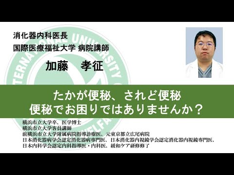 国際医療福祉大学熱海病院オンライン健康講座　「たかが便秘、されど便秘―便秘でお困りではありませんか？」第5章「便秘に悩まず病院へ―便秘の最新治療―」　加藤孝征　消化器内科医長（10分06秒）
