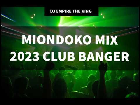 MIONDOKO MIX 2023 CLUB BANGER DJ EMPIRE THE KING 0703386349