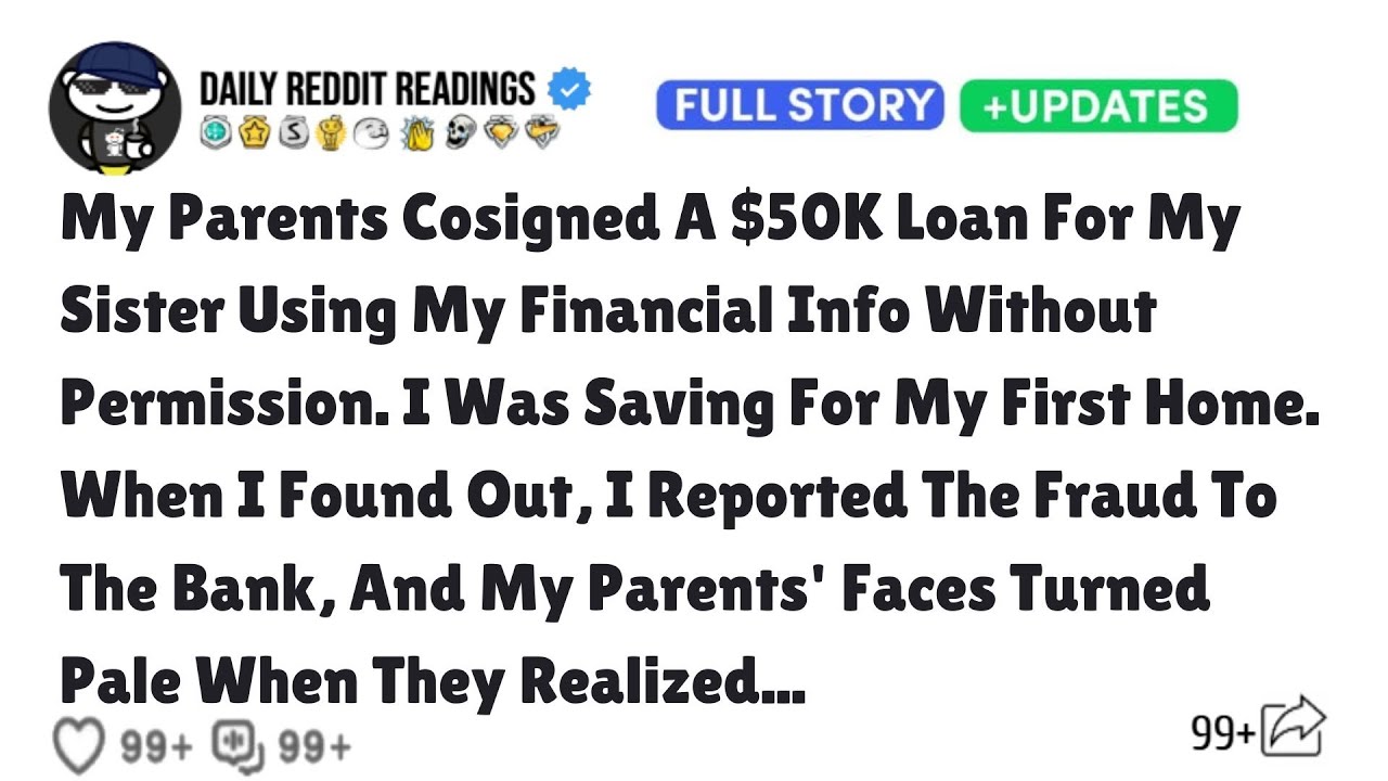 [FULL STORY]My Parents Cosigned A $50K Loan For My Sister Using My Financial Info Without Permission
