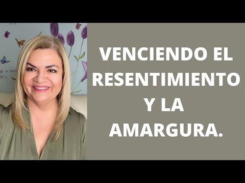 VENCIENDO EL RESENTIMIENTO Y LA AMARGURA. Psicóloga y Coach Martha Martínez Hidalgo