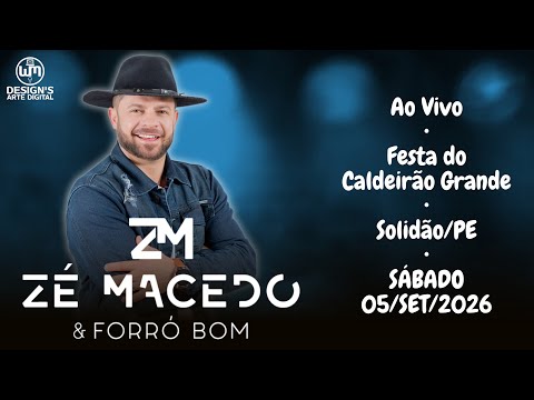 ZÉ MACEDO & FORRÓ BOM - AO VIVO - FESTA DO CALDEIRÃO GRANDE - SÁBADO- 05/SET/2026 - SOLIDÃO/PE
