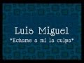 Luis Miguel - Echame a mi la culpa (Letra)