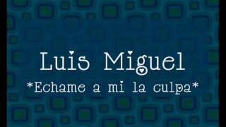 Luis Miguel - Echame a mi la culpa (Letra)