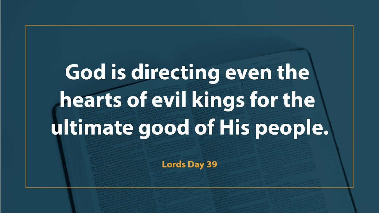 Lord’s Day 39 | God is Directing even the Hearts of the Evil Kings for the Ultimate good of his People.