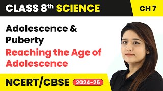 Adolescence and Puberty - Reaching the Age of Adolescence | Class 8 Science Chapter 7 | CBSE 2024-25
