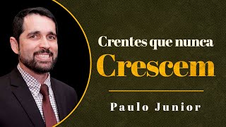 "Crentes Que Nunca Crescem" - Paulo Junior