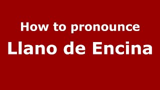 How to pronounce Llano De Encina