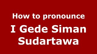 How to pronounce I Gede Siman Sudartawa