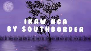 #southborder #opm #lyric                                                      IKAW NGA | SOUTHBORDER