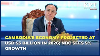 Cambodia’s Economy Projected at USD 53 Billion in 2026; NBC Sees 5% Growth