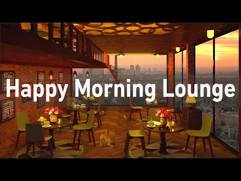 Happy Morning Lounge Cafe Music - Relaxing Jazz & Bossa Nova Lounge Music For Work, Study, Wake Up