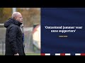 VOORBESCHOUWING • #HEEWIL • 'Ontzettend jammer voor onze supporters'