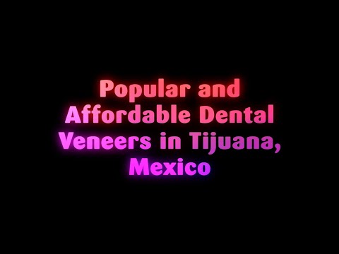 Popular and Affordable Dental Veneers in Tijuana, Mexico