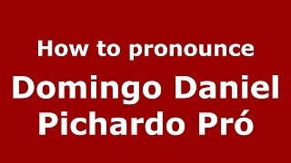 How to pronounce Domingo Daniel Pichardo Pr&oacute;
