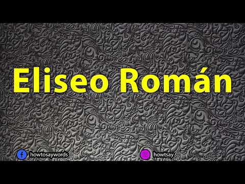How To Pronounce Eliseo Roman