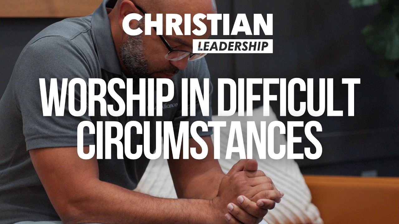 Christian Leadership Part 2 Lesson 17: Worship in Difficult Circumstances