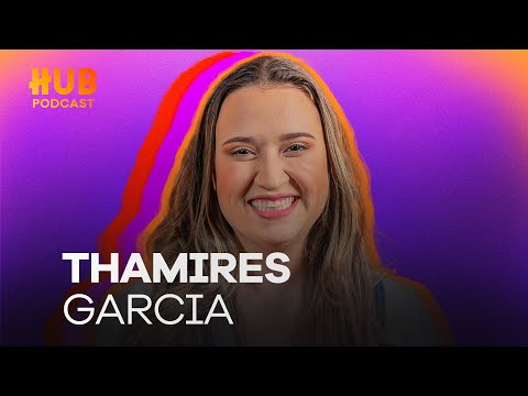 THAMIRES GARCIA | HUB Podcast - EP. 225