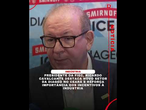 Presidente da FIEC, Ricardo Cavalcante destaca novo setor da Diageo no Ceará