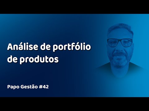 Papo Gestão #42: Análise do portfólio de produtos