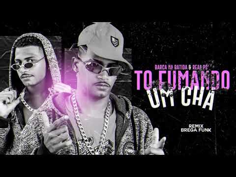 BARCA NA BATIDA PART REAL PS - TO FUMANDO UM CHÁ (REMIX BREGA FUNK)